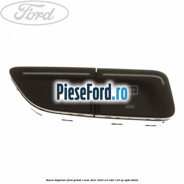 Buton degivrare Ford Grand C-Max 2011-2015 2.0 TDCi 115 cp TYDA diesel
