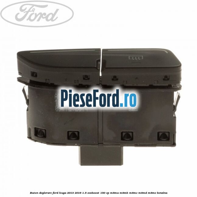 Buton degivrare Ford Kuga 2013-2016 1.5 EcoBoost 150 cp Buton degivrare Ford Kuga 2013-2016 1.5 EcoBoost 150 cp M8MA, M8MB, M8MC, M8MD, M8ME benzina