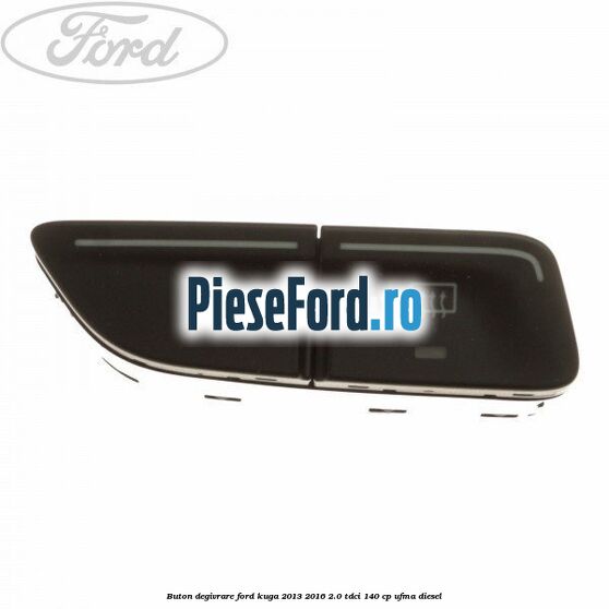 Buton degivrare Ford Kuga 2013-2016 2.0 TDCi 140 cp UFMA diesel