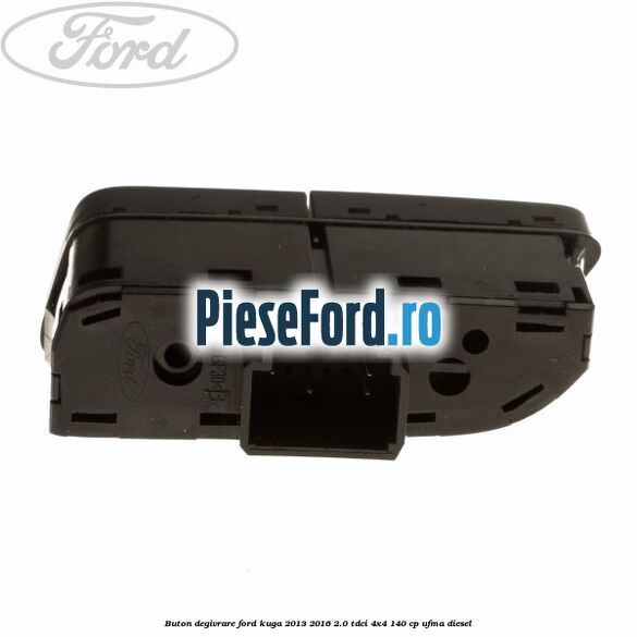 Buton degivrare Ford Kuga 2013-2016 2.0 TDCi 4x4 140 cp Buton degivrare Ford Kuga 2013-2016 2.0 TDCi 4x4 140 cp UFMA diesel
