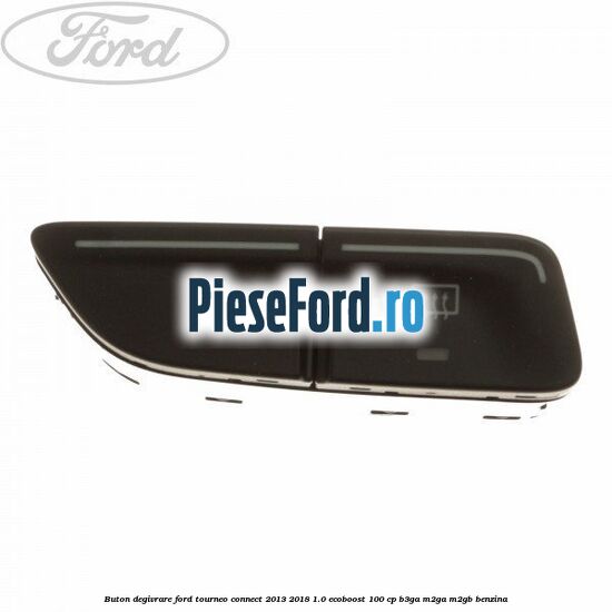 Buton degivrare Ford Tourneo Connect 2013-2018 1.0 EcoBoost 100 cp B3GA, M2GA, M2GB benzina