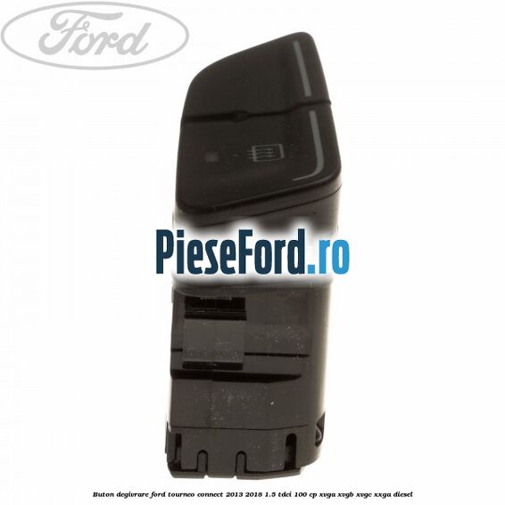 Buton degivrare Ford Tourneo Connect 2013-2018 1.5 TDCi 100 cp XVGA, XVGB, XVGC, XXGA diesel