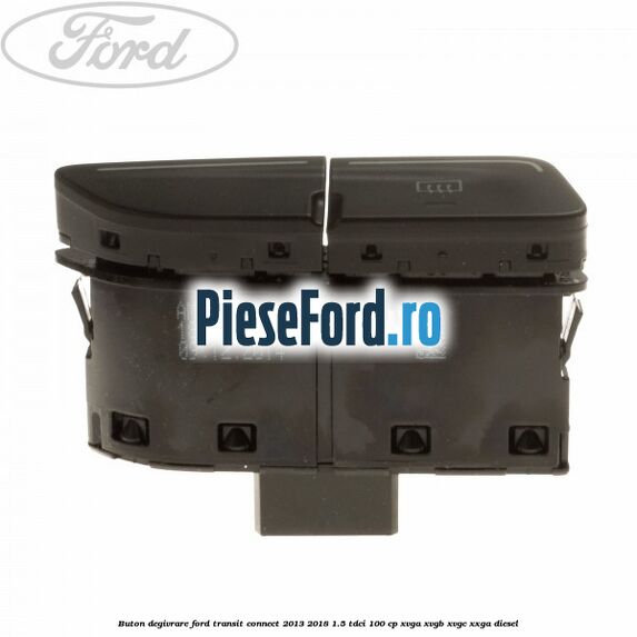 Buton degivrare Ford Transit Connect 2013-2018 1.5 TDCi 100 cp XVGA, XVGB, XVGC, XXGA diesel