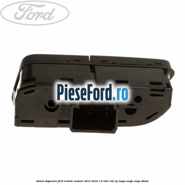 Buton degivrare Ford Transit Connect 2013-2018 1.5 TDCi 120 cp Buton degivrare Ford Transit Connect 2013-2018 1.5 TDCi 120 cp XWGA, XWGB, XWGC diesel