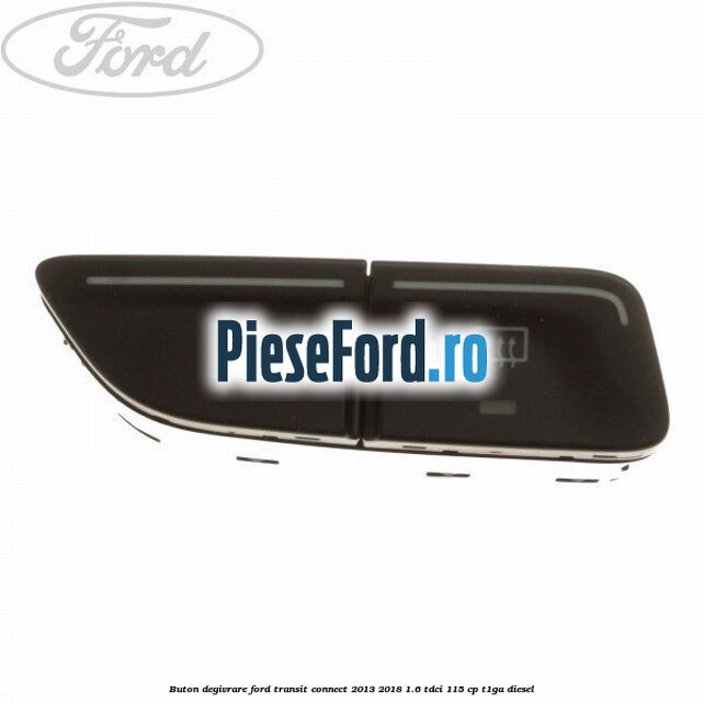 Buton degivrare Ford Transit Connect 2013-2018 1.6 TDCi 115 cp T1GA diesel