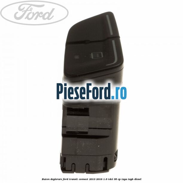 Buton degivrare Ford Transit Connect 2013-2018 1.6 TDCi 95 cp TZGA, TZGB diesel