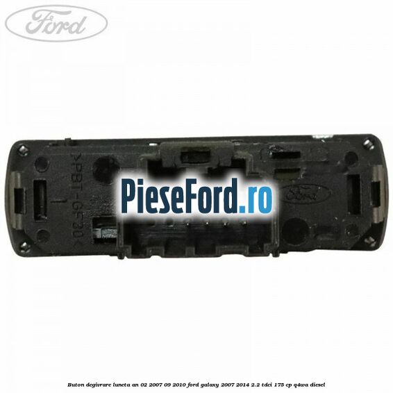 Buton degivrare luneta an 02/2007-09/2010 Ford Galaxy 2007-2014 2.2 TDCi 175 cp Q4WA diesel