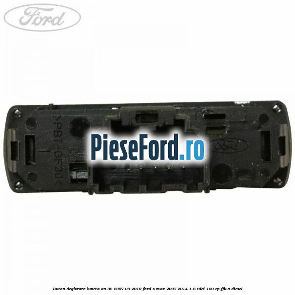 Buton degivrare luneta an 02/2007-09/2010 Ford S-Max 2007-2014 1.8 TDCi 100 cp Buton degivrare luneta an 02/2007-09/2010 Ford S-Max 2007-2014 1.8 TDCi 100 cp FFWA diesel