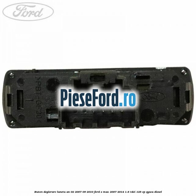 Buton degivrare luneta an 02/2007-09/2010 Ford S-Max 2007-2014 1.8 TDCi 125 cp Buton degivrare luneta an 02/2007-09/2010 Ford S-Max 2007-2014 1.8 TDCi 125 cp QYWA diesel