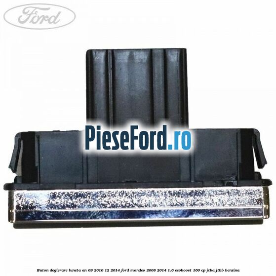 Buton degivrare luneta an 09/2010-12/2014 Ford Mondeo 2008-2014 1.6 EcoBoost 160 cp JTBA, JTBB benzina