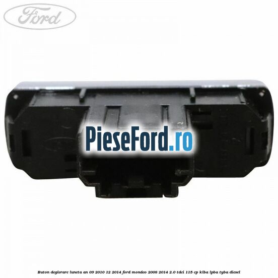 Buton degivrare luneta an 09/2010-12/2014 Ford Mondeo 2008-2014 2.0 TDCi 115 cp KLBA, LPBA, TYBA diesel