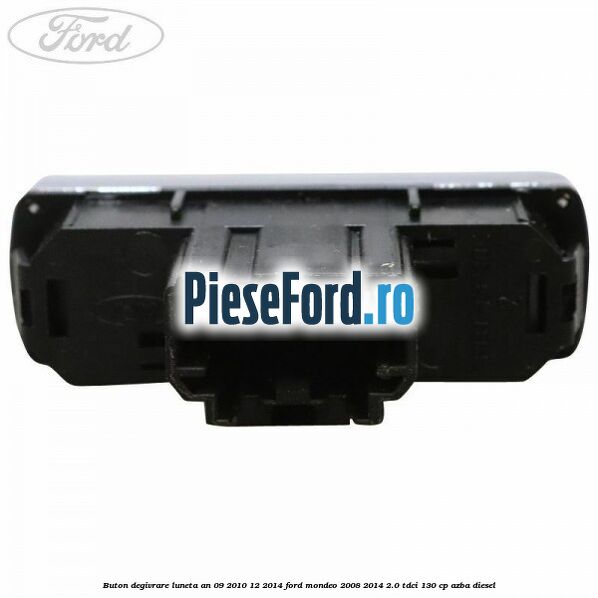 Buton degivrare luneta an 09/2010-12/2014 Ford Mondeo 2008-2014 2.0 TDCi 130 cp AZBA diesel
