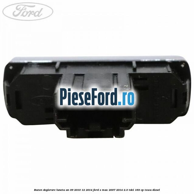 Buton degivrare luneta an 09/2010-12/2014 Ford S-Max 2007-2014 2.0 TDCi 163 cp TXWA diesel