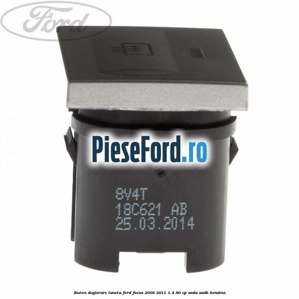 Buton degivrare luneta Ford Focus 2008-2011 1.4 80 cp ASDA, ASDB benzina
