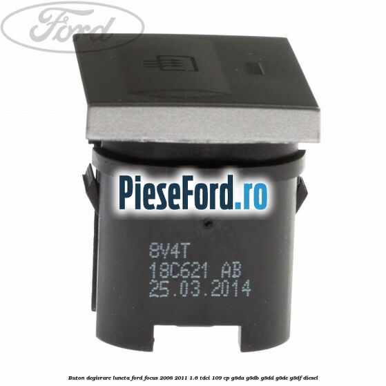 Buton degivrare luneta Ford Focus 2008-2011 1.6 TDCi 109 cp Buton degivrare luneta Ford Focus 2008-2011 1.6 TDCi 109 cp G8DA, G8DB, G8DD, G8DE, G8DF diesel
