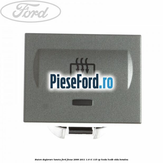Buton degivrare luneta Ford Focus 2008-2011 1.6 Ti 115 cp HXDA, HXDB, SIDA benzina