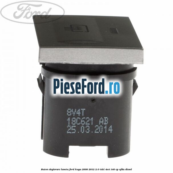 Buton degivrare luneta Ford Kuga 2008-2012 2.0 TDCI 4x4 140 cp UFDA diesel