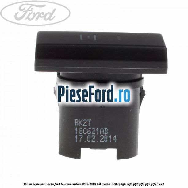 Buton degivrare luneta Ford Tourneo Custom 2014-2018 2.0 EcoBlue 105 cp BJFA, BJFB, YLF6, YLFA, YLFB, YLFS diesel