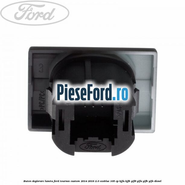 Buton degivrare luneta Ford Tourneo Custom 2014-2018 2.0 EcoBlue 105 cp BJFA, BJFB, YLF6, YLFA, YLFB, YLFS diesel
