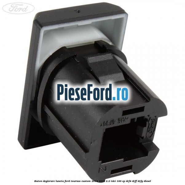 Buton degivrare luneta Ford Tourneo Custom 2014-2018 2.2 TDCi 100 cp DRF4, DRFF, DRFG diesel