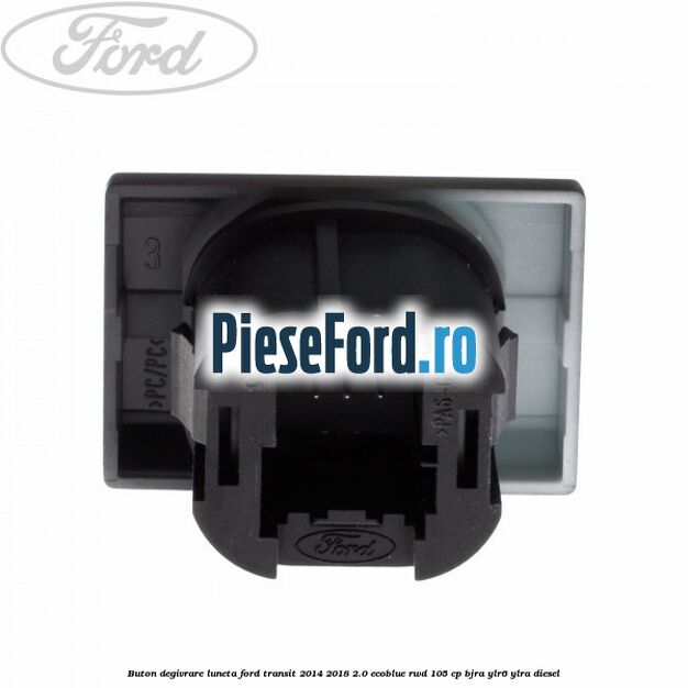 Buton degivrare luneta Ford Transit 2014-2018 2.0 EcoBlue RWD 105 cp BJRA, YLR6, YLRA diesel