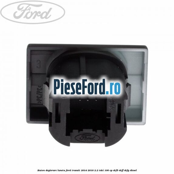 Buton degivrare luneta Ford Transit 2014-2018 2.2 TDCi 100 cp DRF5, DRFF, DRFG diesel