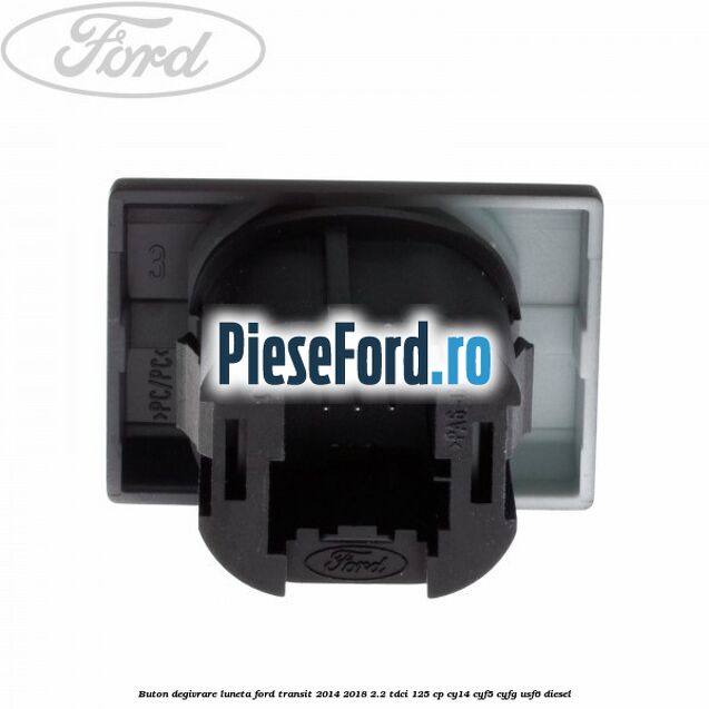 Buton degivrare luneta Ford Transit 2014-2018 2.2 TDCi 125 cp CY14, CYF5, CYFG, USF6 diesel
