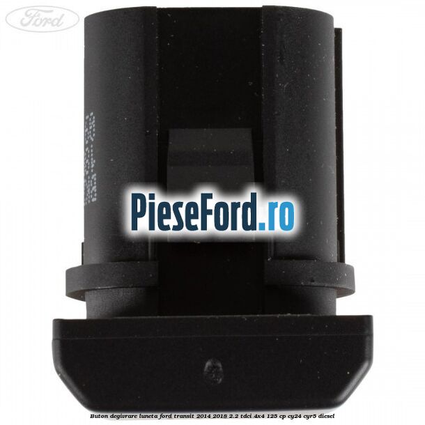 Buton degivrare luneta Ford Transit 2014-2018 2.2 TDCi 4x4 125 cp CY24, CYR5 diesel