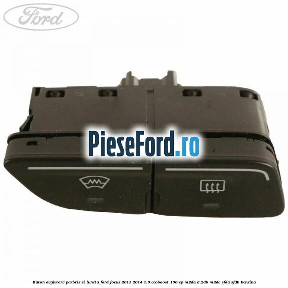 Buton degivrare parbriz si luneta Ford Focus 2011-2014 1.0 EcoBoost 100 cp M2DA, M2DB, M2DC, SFDA, SFDB benzina