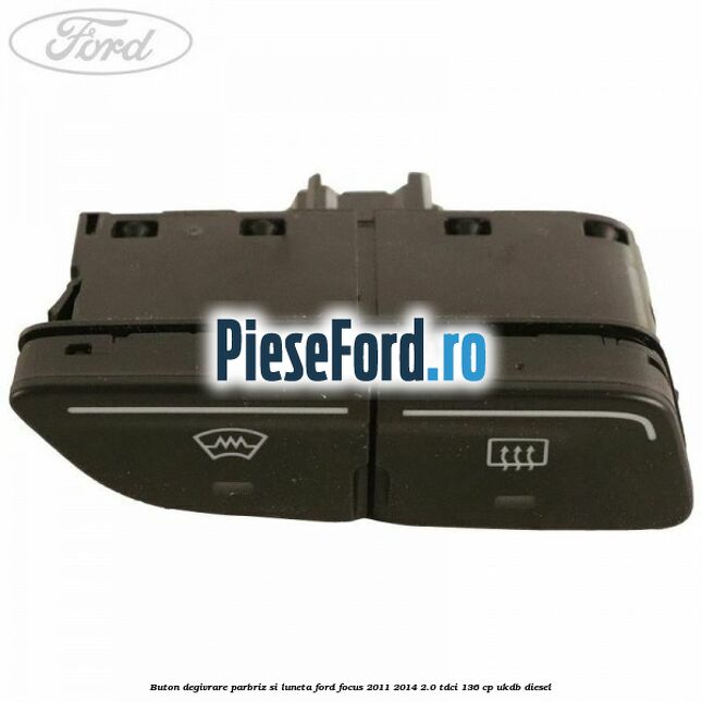 Buton degivrare parbriz si luneta Ford Focus 2011-2014 2.0 TDCi 136 cp UKDB diesel