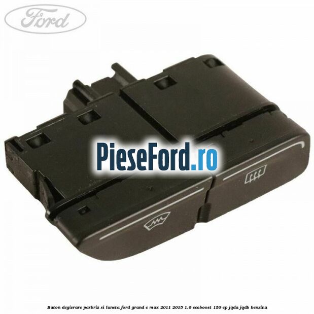 Buton degivrare parbriz si luneta Ford Grand C-Max 2011-2015 1.6 EcoBoost 150 cp JQDA, JQDB benzina