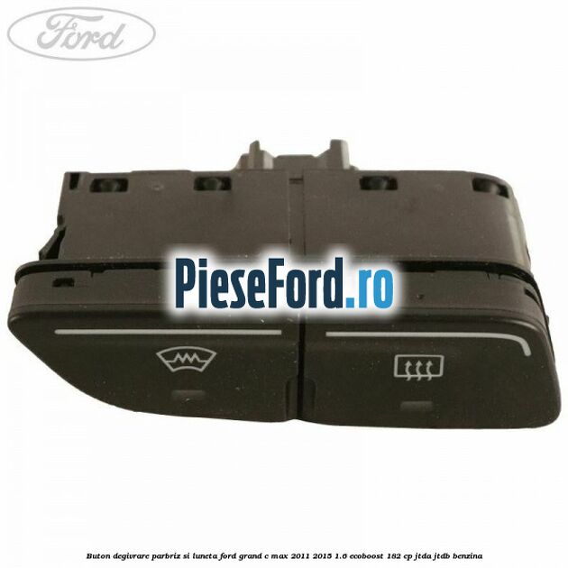 Buton degivrare parbriz si luneta Ford Grand C-Max 2011-2015 1.6 EcoBoost 182 cp JTDA, JTDB benzina
