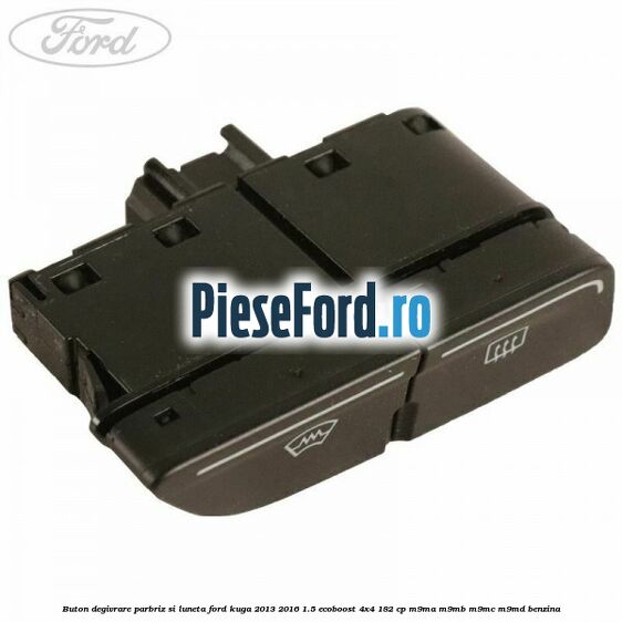 Buton degivrare parbriz si luneta Ford Kuga 2013-2016 1.5 EcoBoost 4x4 182 cp M9MA, M9MB, M9MC, M9MD benzina