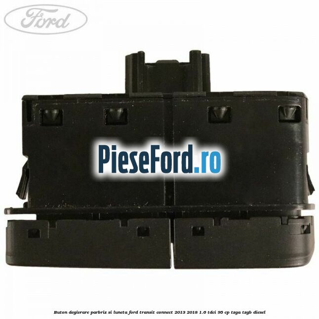 Buton degivrare parbriz si luneta Ford Transit Connect 2013-2018 1.6 TDCi 95 cp TZGA, TZGB diesel