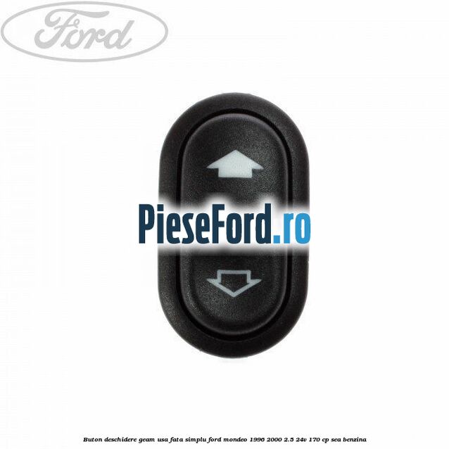 Buton deschidere geam usa fata, simplu Ford Mondeo 1996-2000 2.5 24V 170 cp Buton deschidere geam usa fata, simplu Ford Mondeo 1996-2000 2.5 24V 170 cp SEA benzina