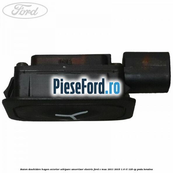 Buton deschidere hayon exterior echipare amortizor electric Ford C-Max 2011-2015 1.6 Ti 125 cp PNDA benzina