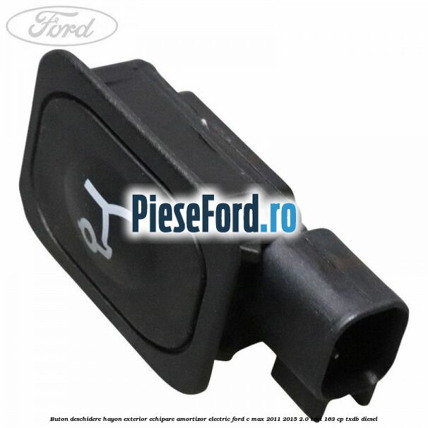 Buton deschidere hayon exterior echipare amortizor electric Ford C-Max 2011-2015 2.0 TDCi 163 cp TXDB diesel