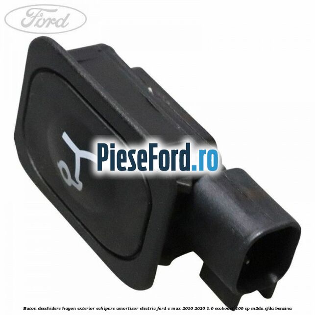 Buton deschidere hayon exterior echipare amortizor electric Ford C-Max 2016-2020 1.0 EcoBoost 100 cp M2DA, SFDA benzina
