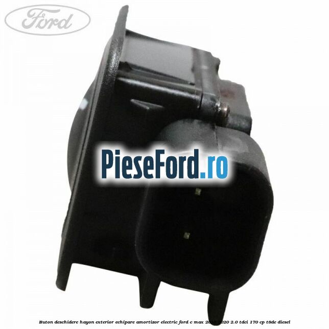 Buton deschidere hayon exterior echipare amortizor electric Ford C-Max 2016-2020 2.0 TDCi 170 cp T8DE diesel
