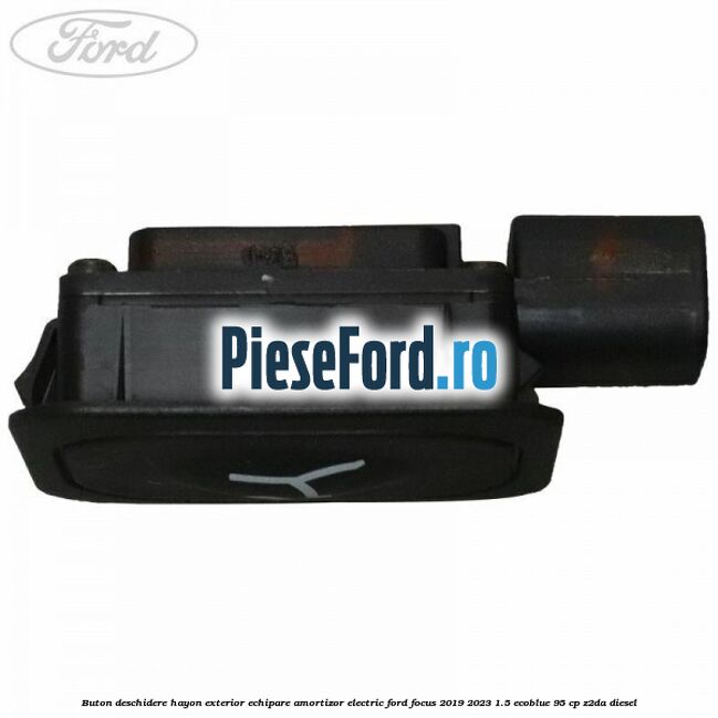 Buton deschidere hayon exterior echipare amortizor electric Ford Focus 2019-2023 1.5 EcoBlue 95 cp Z2DA diesel