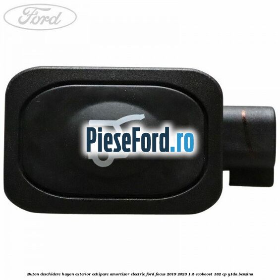 Buton deschidere hayon exterior echipare amortizor electric Ford Focus 2019-2023 1.5 EcoBoost 182 cp Y1DA benzina