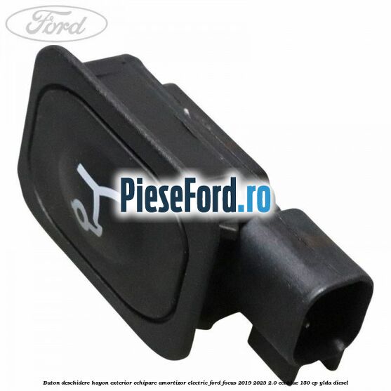 Buton deschidere hayon exterior echipare amortizor electric Ford Focus 2019-2023 2.0 EcoBlue 150 cp YLDA diesel