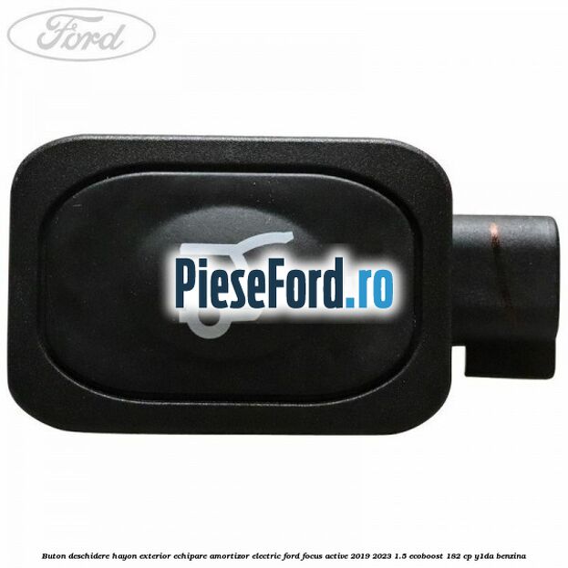 Buton deschidere hayon exterior echipare amortizor electric Ford Focus Active 2019-2023 1.5 EcoBoost 182 cp Y1DA benzina