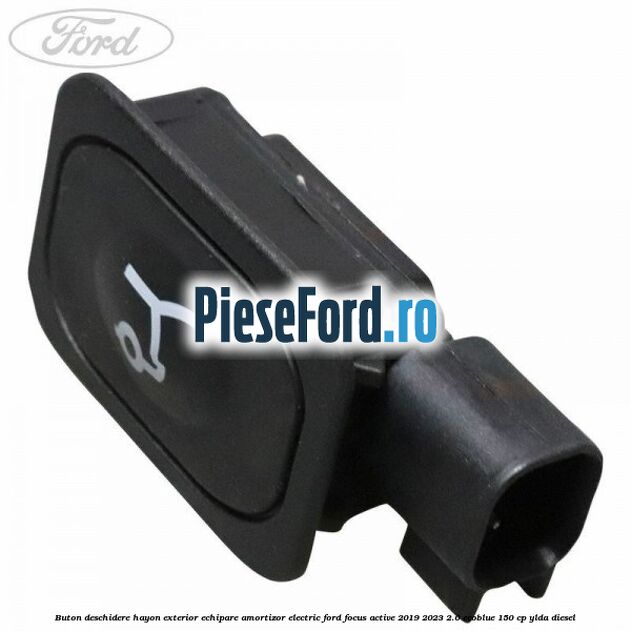 Buton deschidere hayon exterior echipare amortizor electric Ford Focus Active 2019-2023 2.0 EcoBlue 150 cp YLDA diesel