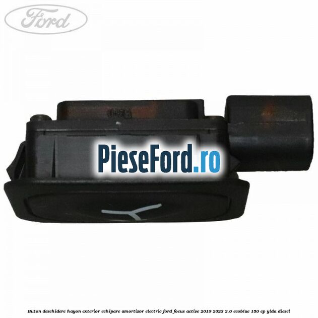 Buton deschidere hayon exterior echipare amortizor electric Ford Focus Active 2019-2023 2.0 EcoBlue 150 cp YLDA diesel