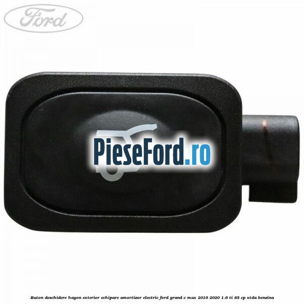 Buton deschidere hayon exterior echipare amortizor electric Ford Grand C-Max 2016-2020 1.6 Ti 85 cp Buton deschidere hayon exterior echipare amortizor electric Ford Grand C-Max 2016-2020 1.6 Ti 85 cp XTDA benzina