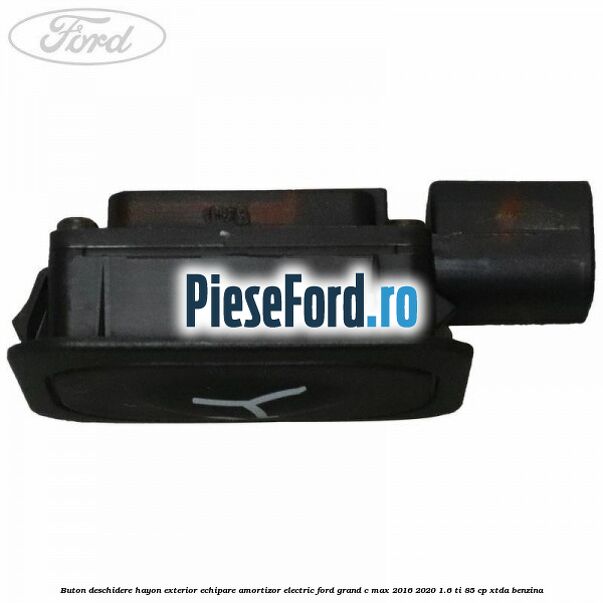 Buton deschidere hayon exterior echipare amortizor electric Ford Grand C-Max 2016-2020 1.6 Ti 85 cp Buton deschidere hayon exterior echipare amortizor electric Ford Grand C-Max 2016-2020 1.6 Ti 85 cp XTDA benzina