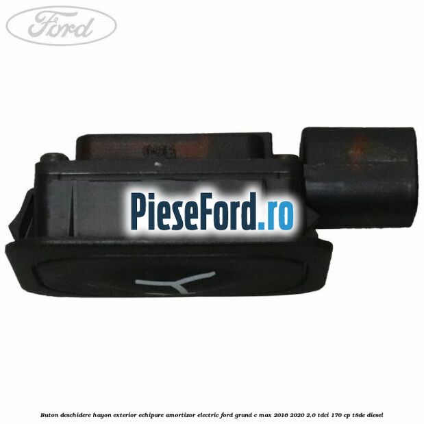 Buton deschidere hayon exterior echipare amortizor electric Ford Grand C-Max 2016-2020 2.0 TDCi 170 cp Buton deschidere hayon exterior echipare amortizor electric Ford Grand C-Max 2016-2020 2.0 TDCi 170 cp T8DE diesel