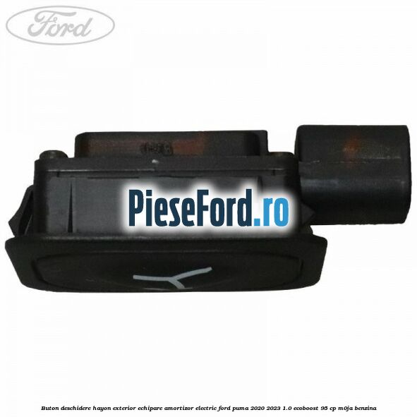Buton deschidere hayon exterior echipare amortizor electric Ford Puma 2020-2023 1.0 EcoBoost 95 cp M0JA benzina
