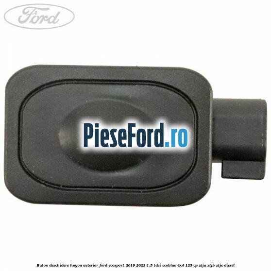 Buton deschidere hayon exterior Ford EcoSport 2019-2023 1.5 TDCi EcoBlue 4x4 125 cp Buton deschidere hayon exterior Ford EcoSport 2019-2023 1.5 TDCi EcoBlue 4x4 125 cp ZTJA, ZTJB, ZTJC diesel